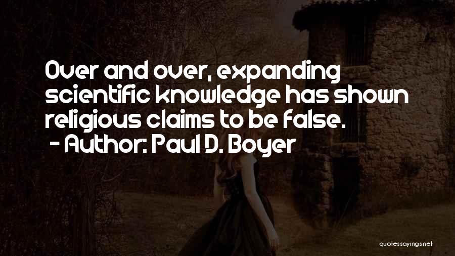 Paul D. Boyer Quotes: Over And Over, Expanding Scientific Knowledge Has Shown Religious Claims To Be False.