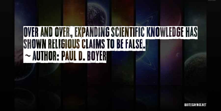 Paul D. Boyer Quotes: Over And Over, Expanding Scientific Knowledge Has Shown Religious Claims To Be False.