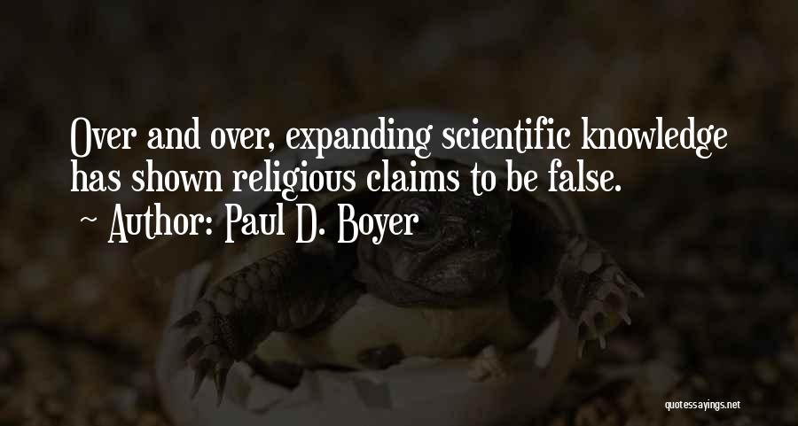 Paul D. Boyer Quotes: Over And Over, Expanding Scientific Knowledge Has Shown Religious Claims To Be False.