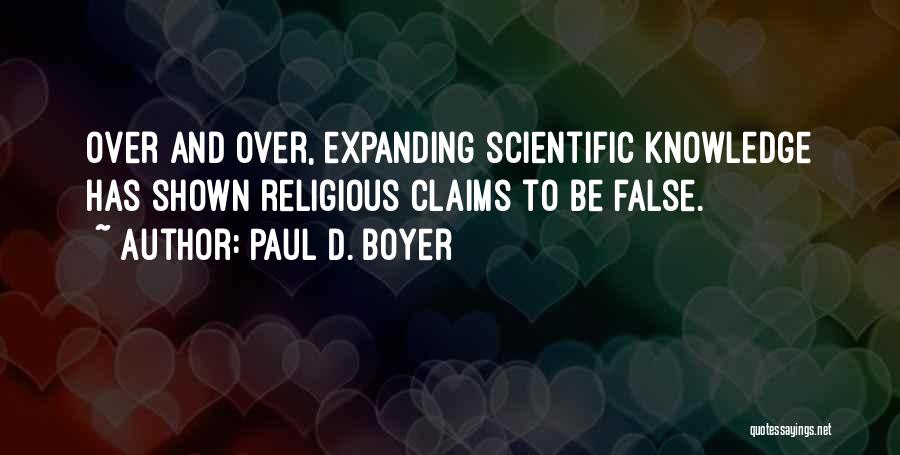 Paul D. Boyer Quotes: Over And Over, Expanding Scientific Knowledge Has Shown Religious Claims To Be False.