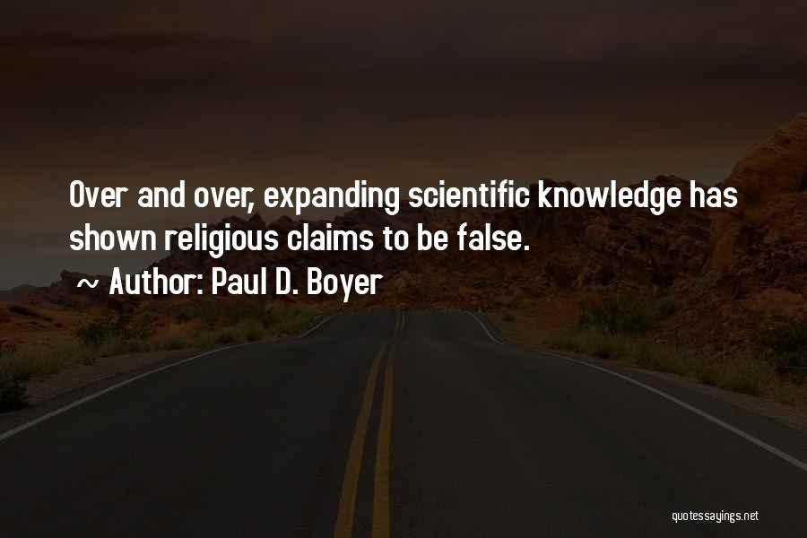 Paul D. Boyer Quotes: Over And Over, Expanding Scientific Knowledge Has Shown Religious Claims To Be False.