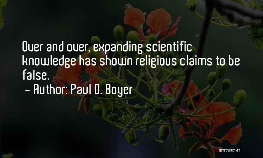 Paul D. Boyer Quotes: Over And Over, Expanding Scientific Knowledge Has Shown Religious Claims To Be False.