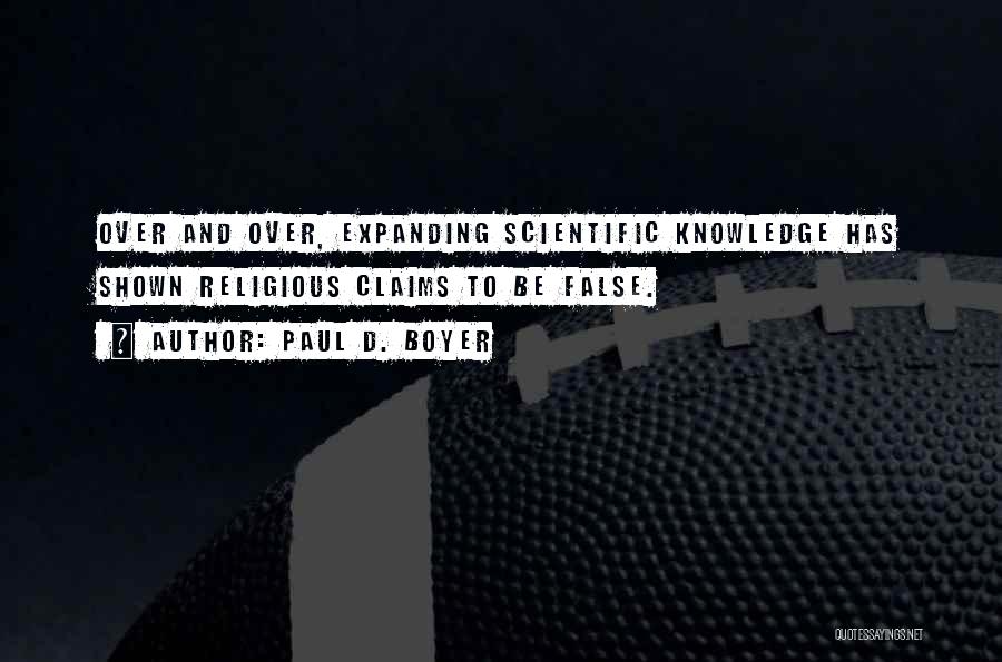 Paul D. Boyer Quotes: Over And Over, Expanding Scientific Knowledge Has Shown Religious Claims To Be False.