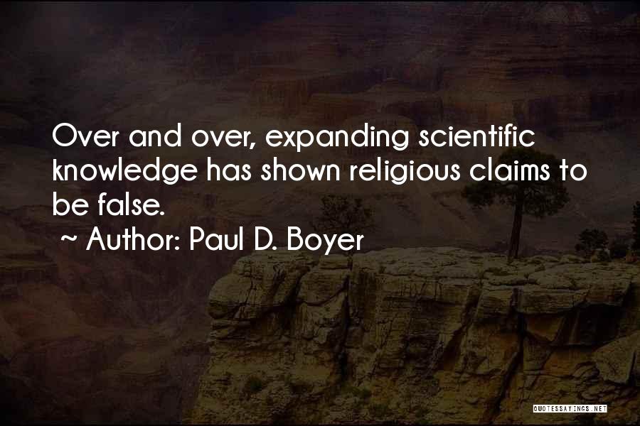 Paul D. Boyer Quotes: Over And Over, Expanding Scientific Knowledge Has Shown Religious Claims To Be False.