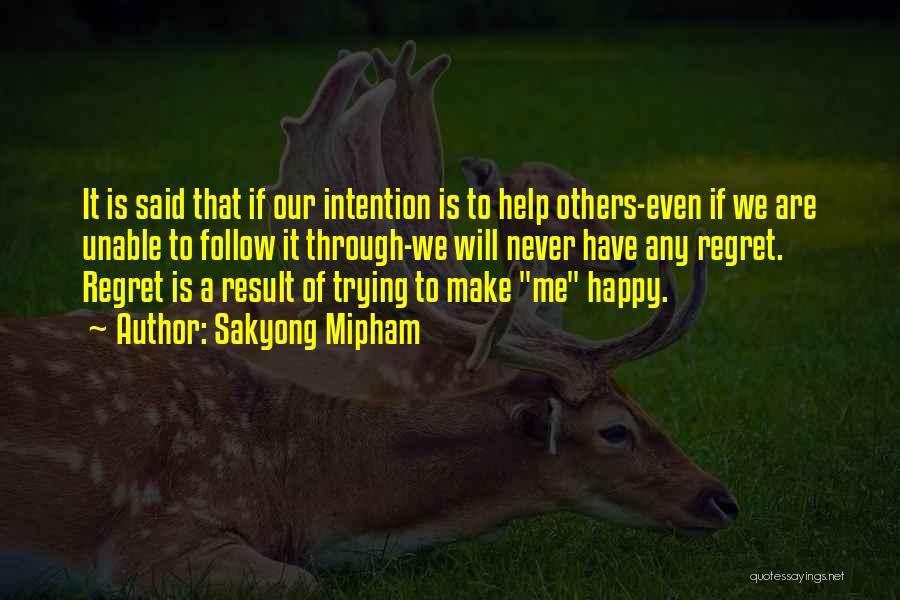Sakyong Mipham Quotes: It Is Said That If Our Intention Is To Help Others-even If We Are Unable To Follow It Through-we Will