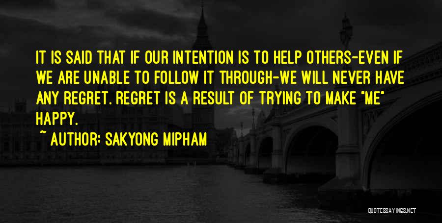 Sakyong Mipham Quotes: It Is Said That If Our Intention Is To Help Others-even If We Are Unable To Follow It Through-we Will