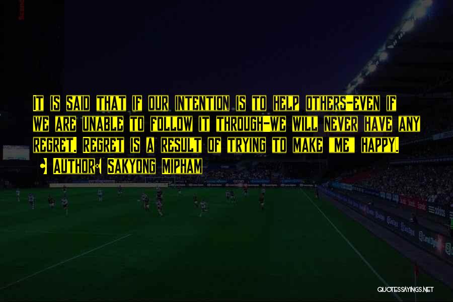 Sakyong Mipham Quotes: It Is Said That If Our Intention Is To Help Others-even If We Are Unable To Follow It Through-we Will