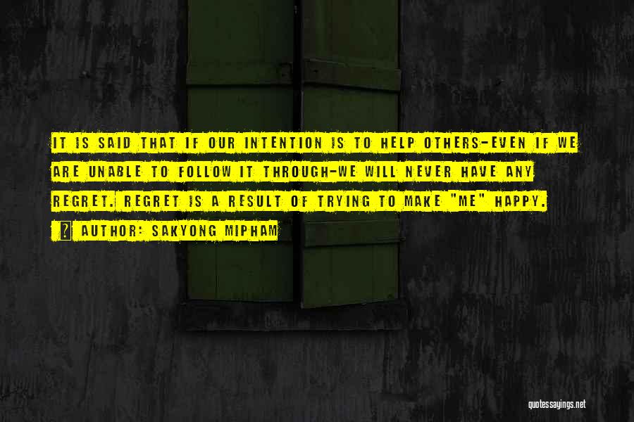 Sakyong Mipham Quotes: It Is Said That If Our Intention Is To Help Others-even If We Are Unable To Follow It Through-we Will