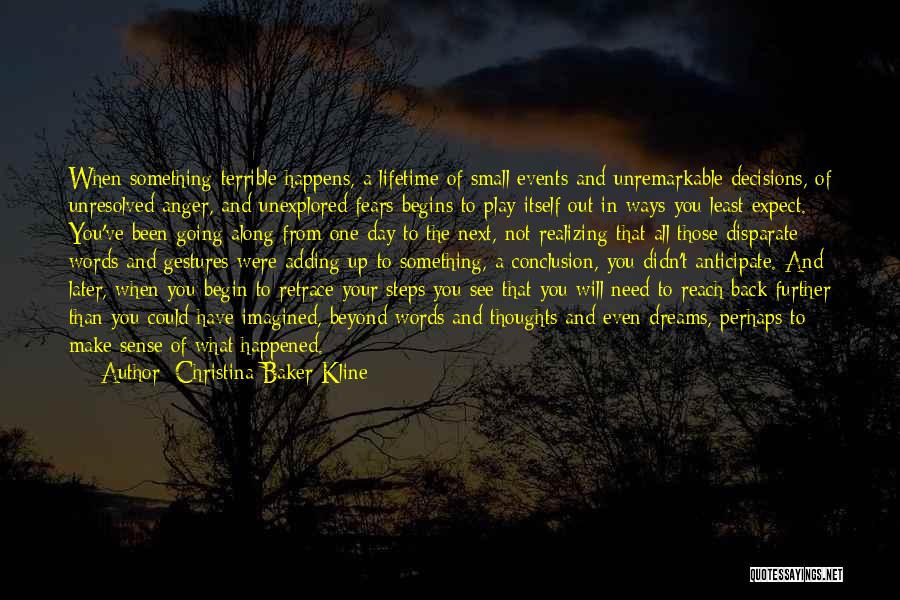 Christina Baker Kline Quotes: When Something Terrible Happens, A Lifetime Of Small Events And Unremarkable Decisions, Of Unresolved Anger, And Unexplored Fears Begins To