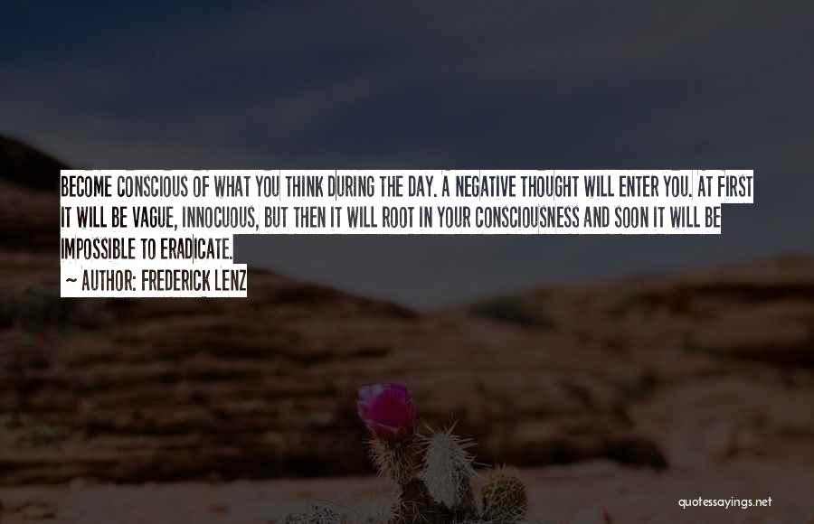 Frederick Lenz Quotes: Become Conscious Of What You Think During The Day. A Negative Thought Will Enter You. At First It Will Be