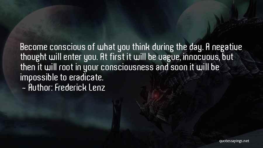 Frederick Lenz Quotes: Become Conscious Of What You Think During The Day. A Negative Thought Will Enter You. At First It Will Be