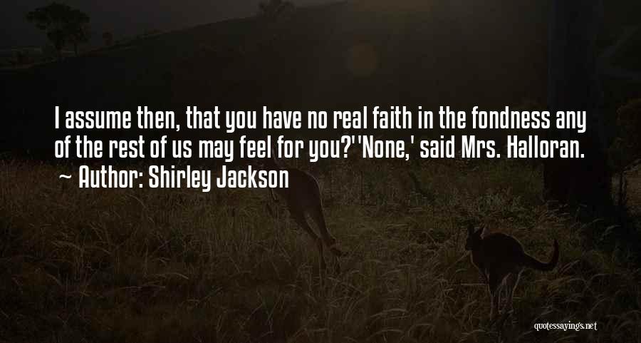 Shirley Jackson Quotes: I Assume Then, That You Have No Real Faith In The Fondness Any Of The Rest Of Us May Feel