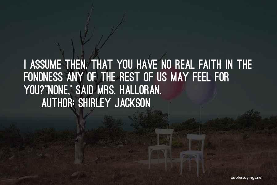 Shirley Jackson Quotes: I Assume Then, That You Have No Real Faith In The Fondness Any Of The Rest Of Us May Feel