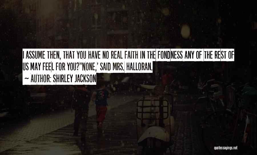 Shirley Jackson Quotes: I Assume Then, That You Have No Real Faith In The Fondness Any Of The Rest Of Us May Feel