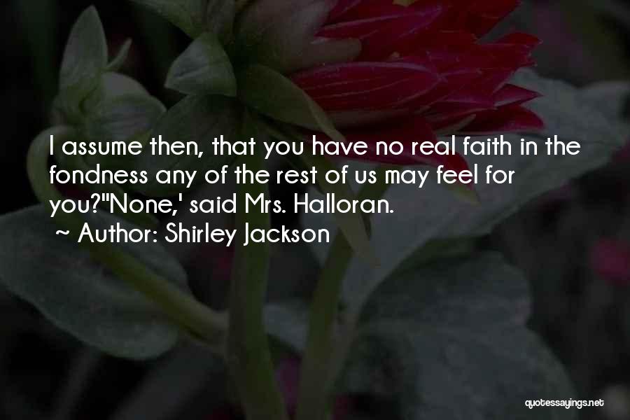 Shirley Jackson Quotes: I Assume Then, That You Have No Real Faith In The Fondness Any Of The Rest Of Us May Feel