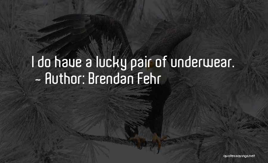Brendan Fehr Quotes: I Do Have A Lucky Pair Of Underwear.