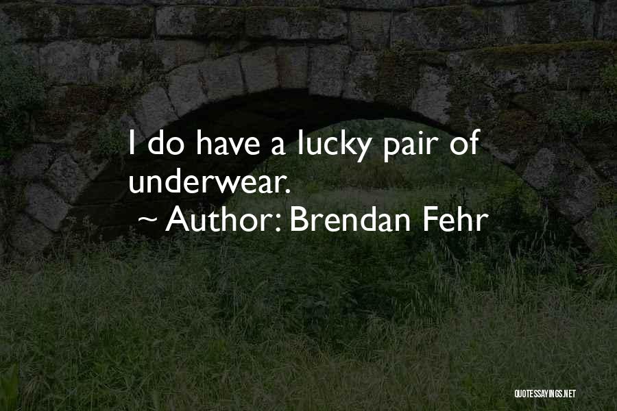Brendan Fehr Quotes: I Do Have A Lucky Pair Of Underwear.