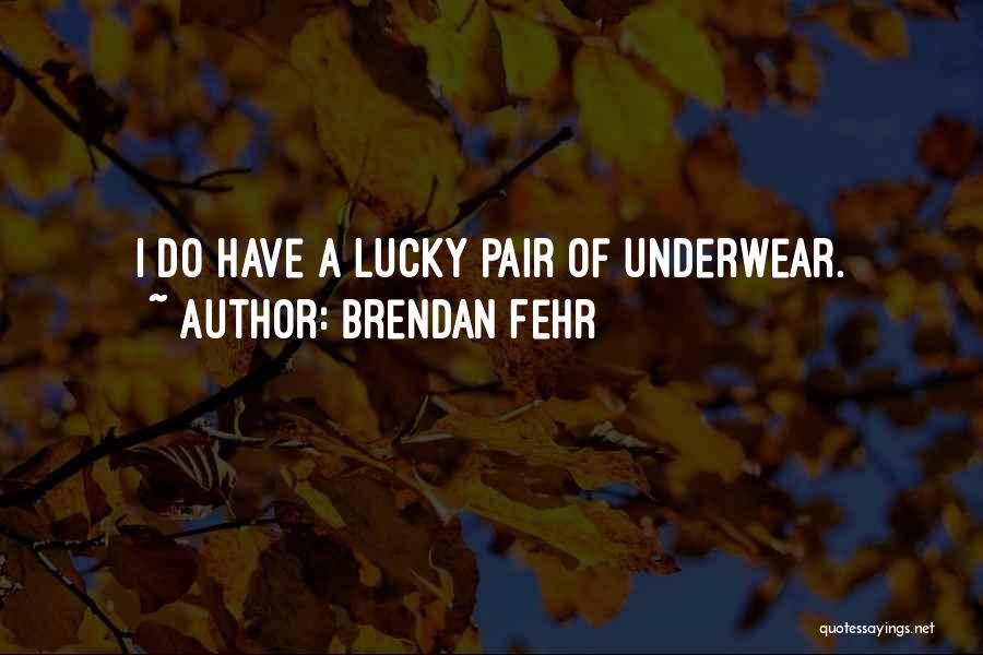 Brendan Fehr Quotes: I Do Have A Lucky Pair Of Underwear.
