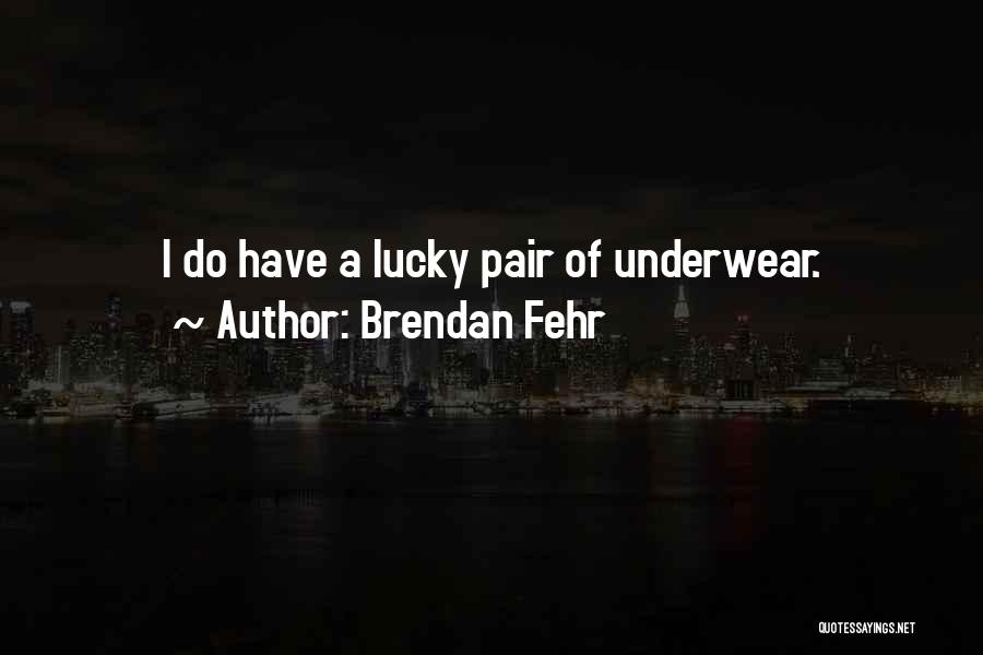 Brendan Fehr Quotes: I Do Have A Lucky Pair Of Underwear.