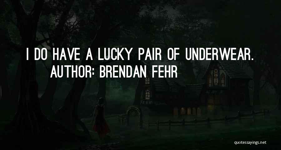 Brendan Fehr Quotes: I Do Have A Lucky Pair Of Underwear.