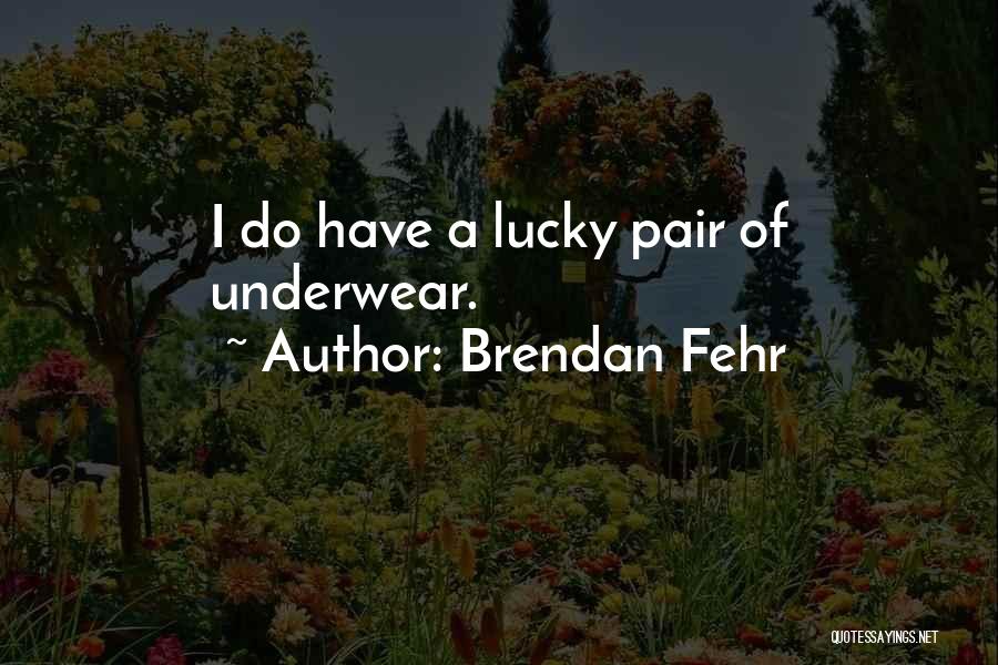 Brendan Fehr Quotes: I Do Have A Lucky Pair Of Underwear.
