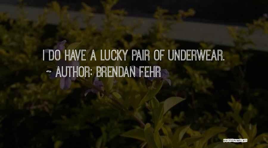 Brendan Fehr Quotes: I Do Have A Lucky Pair Of Underwear.