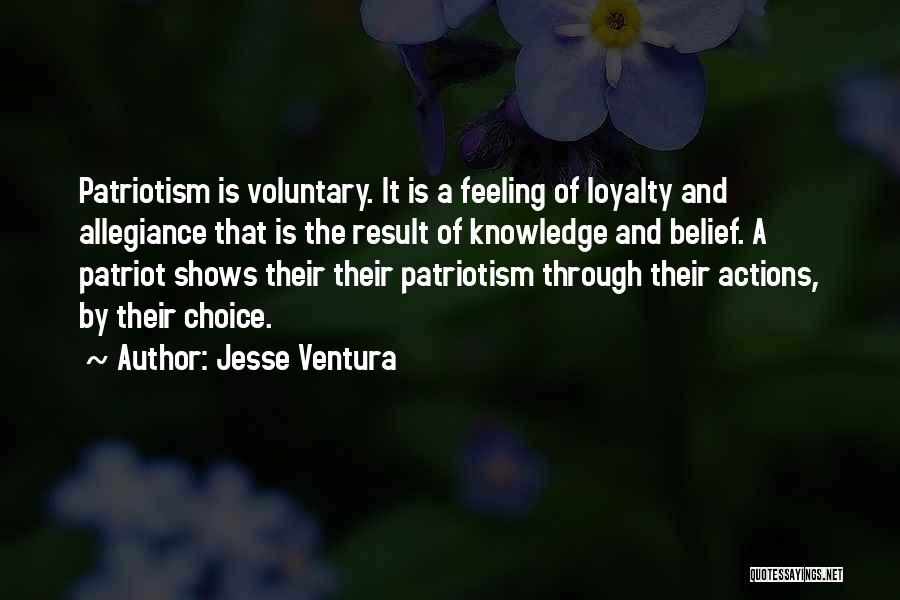 Jesse Ventura Quotes: Patriotism Is Voluntary. It Is A Feeling Of Loyalty And Allegiance That Is The Result Of Knowledge And Belief. A