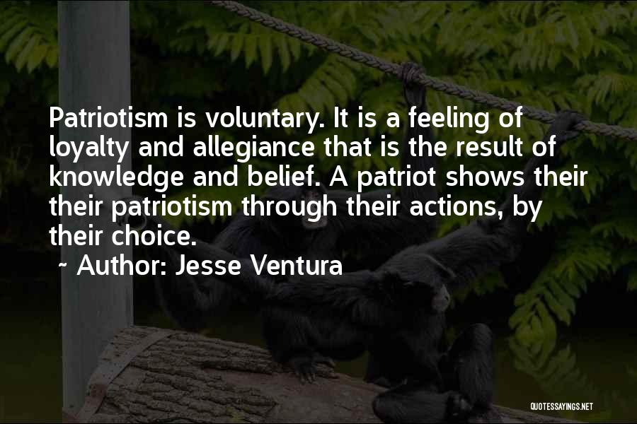 Jesse Ventura Quotes: Patriotism Is Voluntary. It Is A Feeling Of Loyalty And Allegiance That Is The Result Of Knowledge And Belief. A