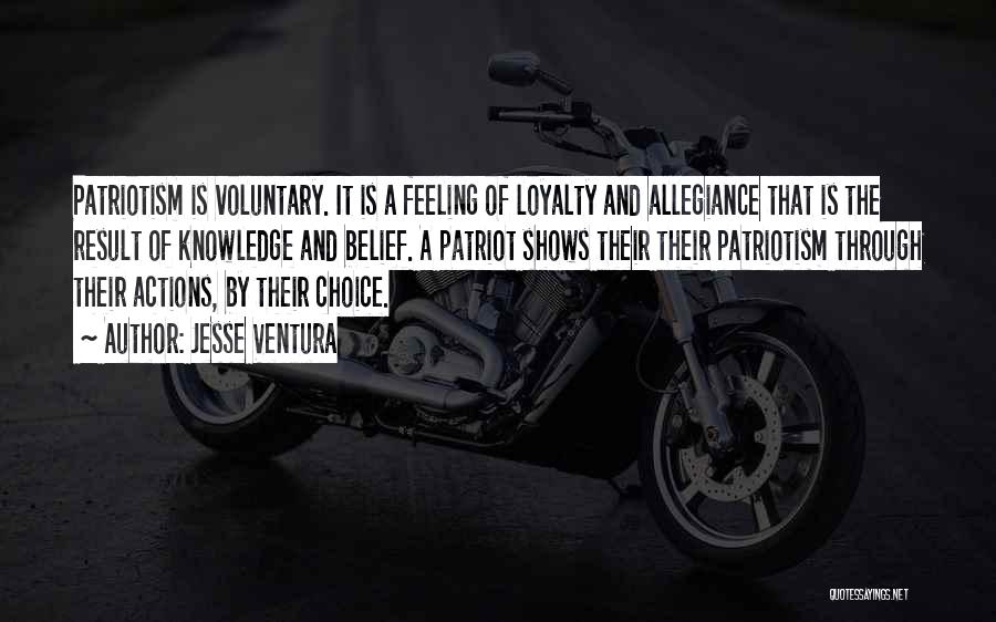 Jesse Ventura Quotes: Patriotism Is Voluntary. It Is A Feeling Of Loyalty And Allegiance That Is The Result Of Knowledge And Belief. A