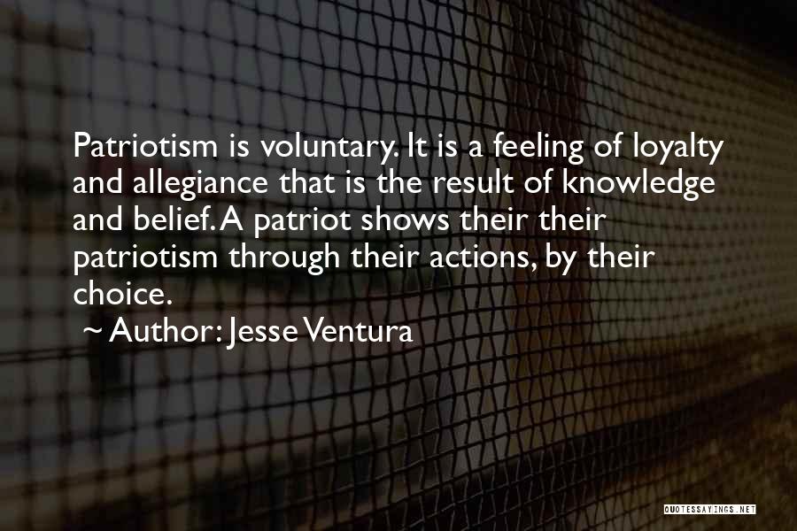 Jesse Ventura Quotes: Patriotism Is Voluntary. It Is A Feeling Of Loyalty And Allegiance That Is The Result Of Knowledge And Belief. A