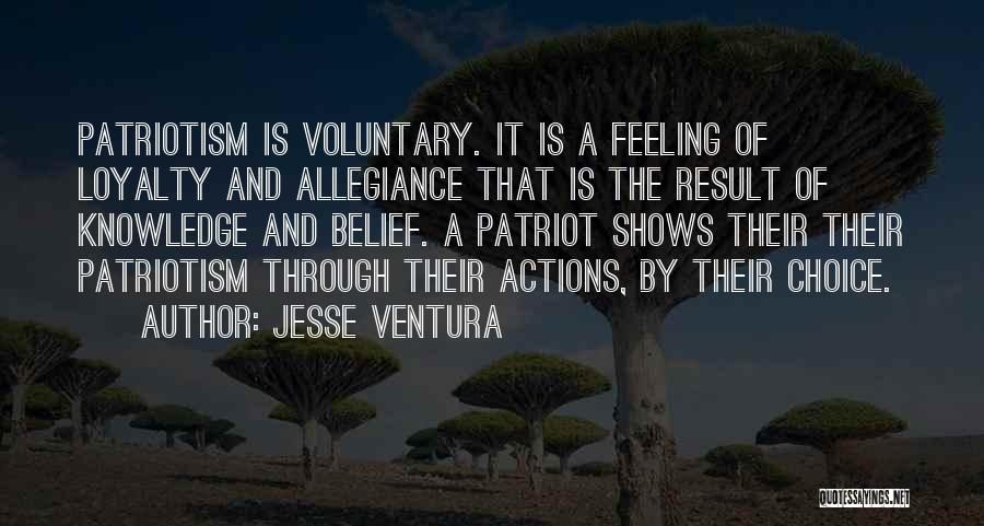 Jesse Ventura Quotes: Patriotism Is Voluntary. It Is A Feeling Of Loyalty And Allegiance That Is The Result Of Knowledge And Belief. A