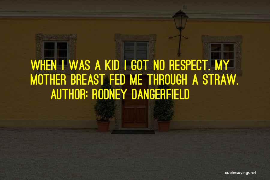 Rodney Dangerfield Quotes: When I Was A Kid I Got No Respect. My Mother Breast Fed Me Through A Straw.