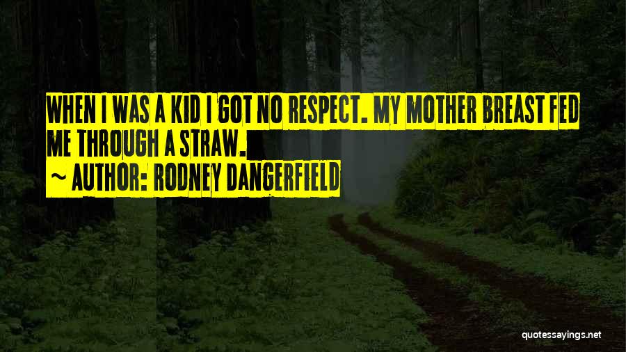 Rodney Dangerfield Quotes: When I Was A Kid I Got No Respect. My Mother Breast Fed Me Through A Straw.