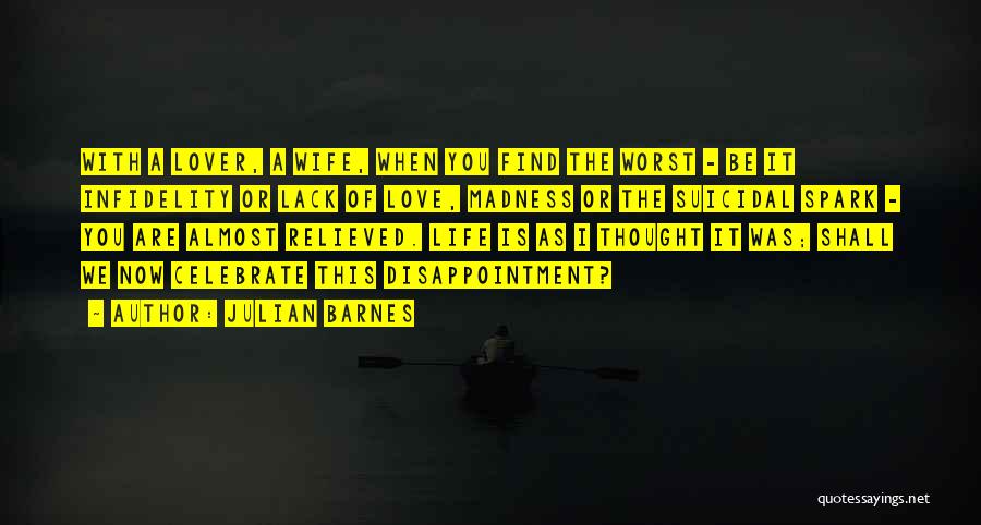 Julian Barnes Quotes: With A Lover, A Wife, When You Find The Worst - Be It Infidelity Or Lack Of Love, Madness Or