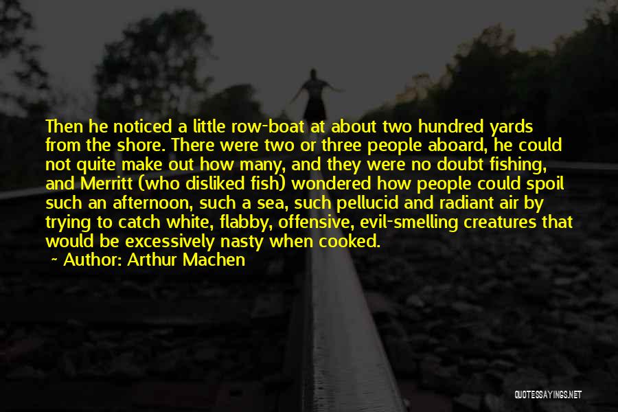 Arthur Machen Quotes: Then He Noticed A Little Row-boat At About Two Hundred Yards From The Shore. There Were Two Or Three People