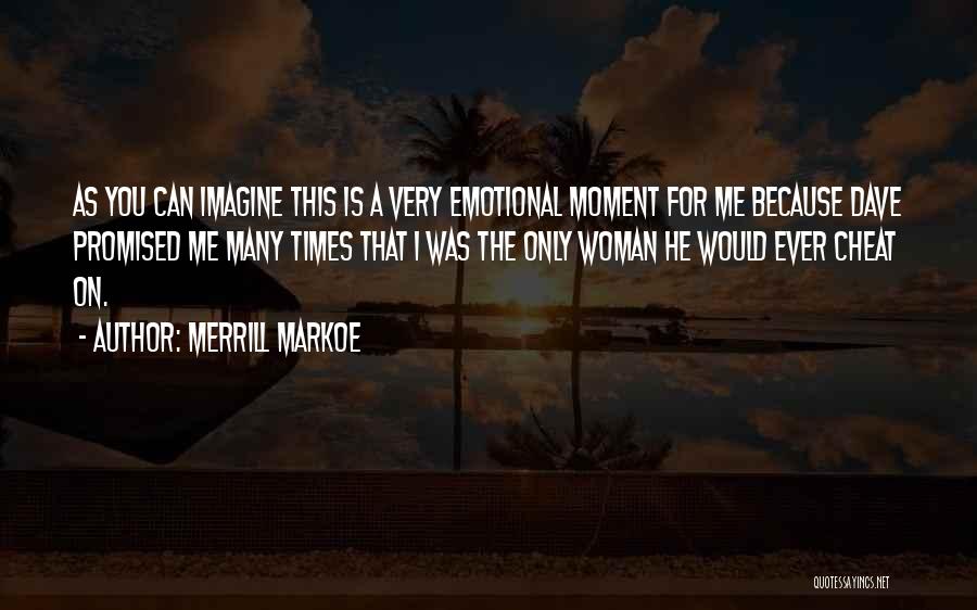 Merrill Markoe Quotes: As You Can Imagine This Is A Very Emotional Moment For Me Because Dave Promised Me Many Times That I