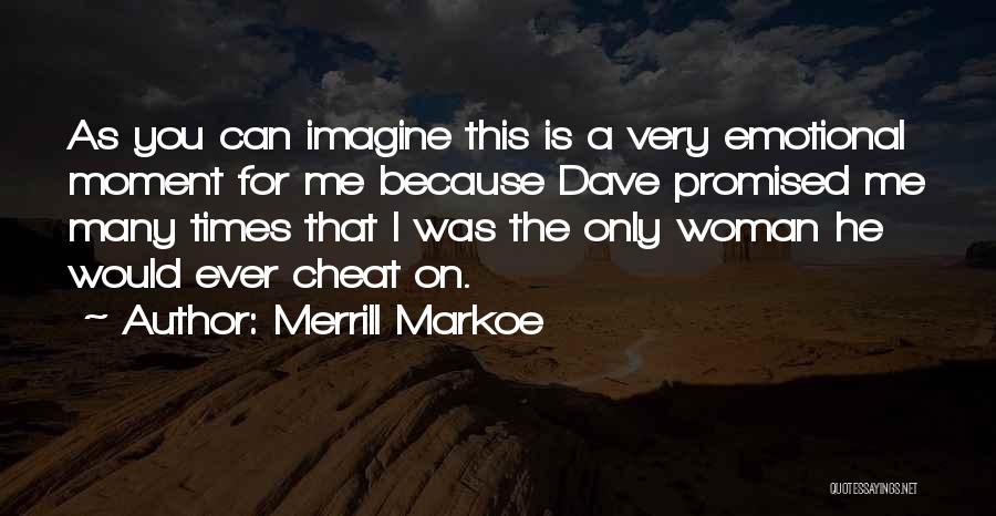 Merrill Markoe Quotes: As You Can Imagine This Is A Very Emotional Moment For Me Because Dave Promised Me Many Times That I