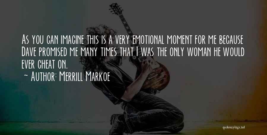 Merrill Markoe Quotes: As You Can Imagine This Is A Very Emotional Moment For Me Because Dave Promised Me Many Times That I