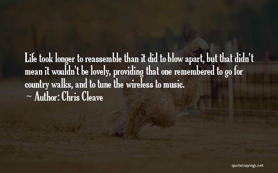 Chris Cleave Quotes: Life Took Longer To Reassemble Than It Did To Blow Apart, But That Didn't Mean It Wouldn't Be Lovely, Providing