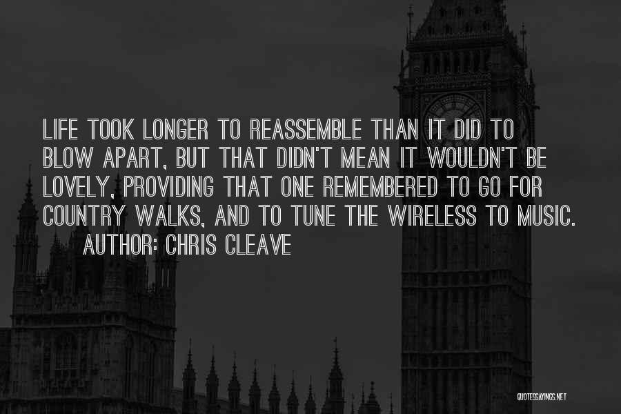 Chris Cleave Quotes: Life Took Longer To Reassemble Than It Did To Blow Apart, But That Didn't Mean It Wouldn't Be Lovely, Providing