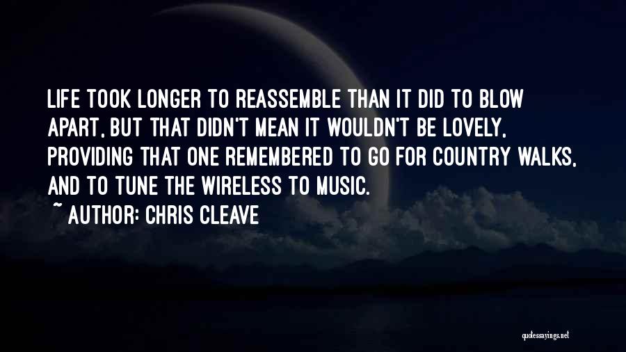 Chris Cleave Quotes: Life Took Longer To Reassemble Than It Did To Blow Apart, But That Didn't Mean It Wouldn't Be Lovely, Providing