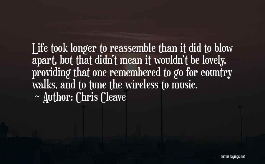 Chris Cleave Quotes: Life Took Longer To Reassemble Than It Did To Blow Apart, But That Didn't Mean It Wouldn't Be Lovely, Providing