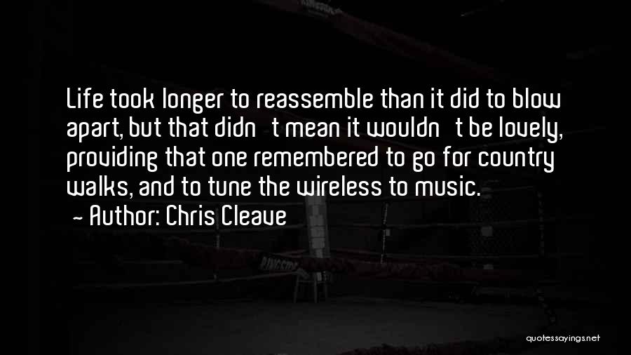Chris Cleave Quotes: Life Took Longer To Reassemble Than It Did To Blow Apart, But That Didn't Mean It Wouldn't Be Lovely, Providing
