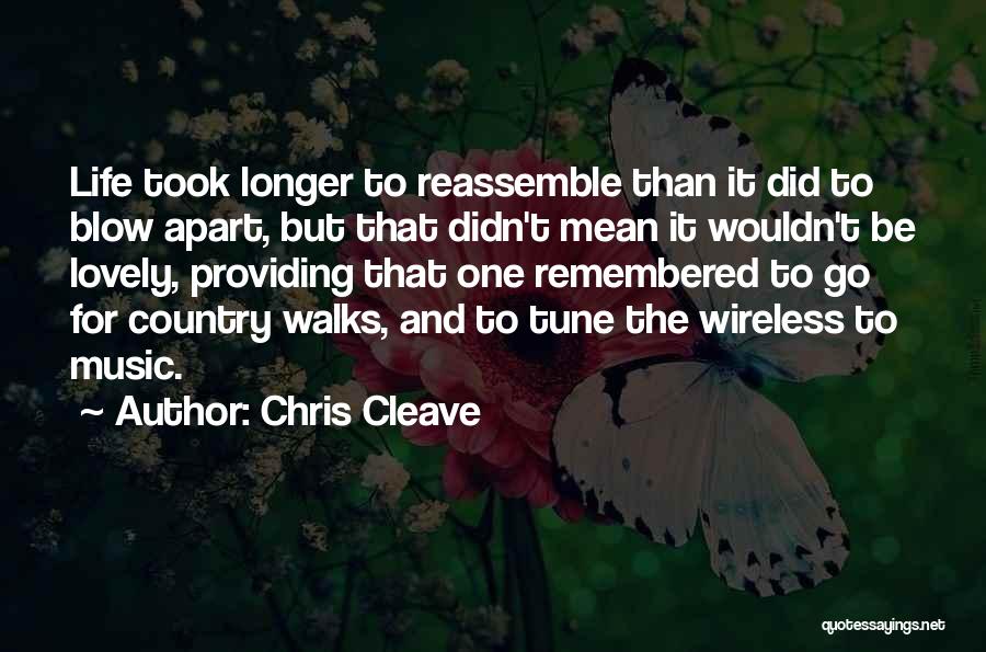 Chris Cleave Quotes: Life Took Longer To Reassemble Than It Did To Blow Apart, But That Didn't Mean It Wouldn't Be Lovely, Providing