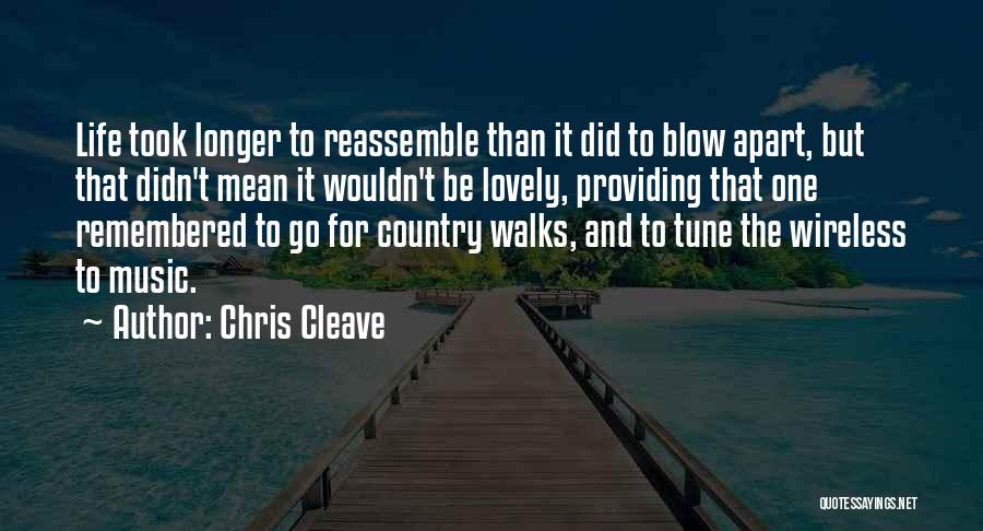 Chris Cleave Quotes: Life Took Longer To Reassemble Than It Did To Blow Apart, But That Didn't Mean It Wouldn't Be Lovely, Providing