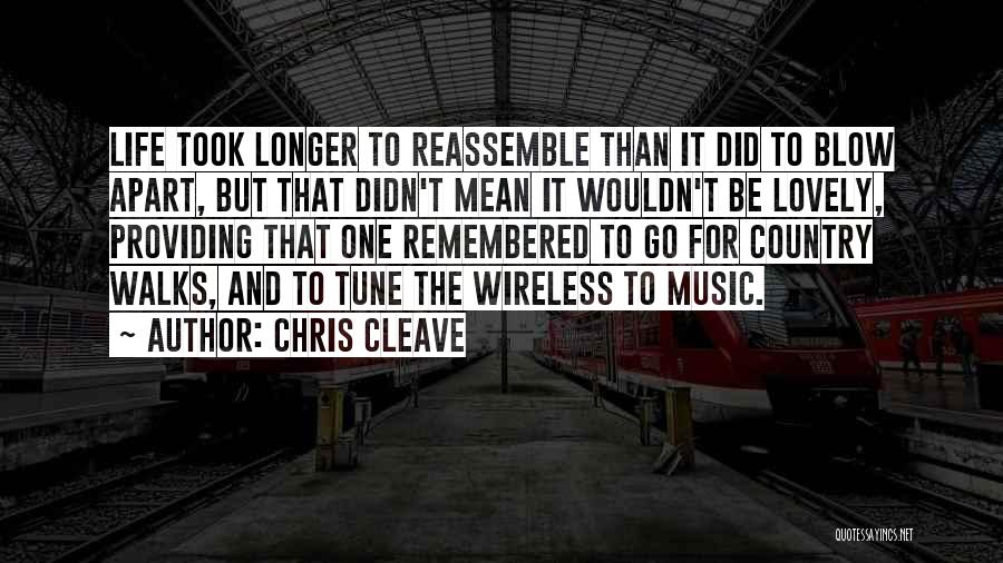 Chris Cleave Quotes: Life Took Longer To Reassemble Than It Did To Blow Apart, But That Didn't Mean It Wouldn't Be Lovely, Providing