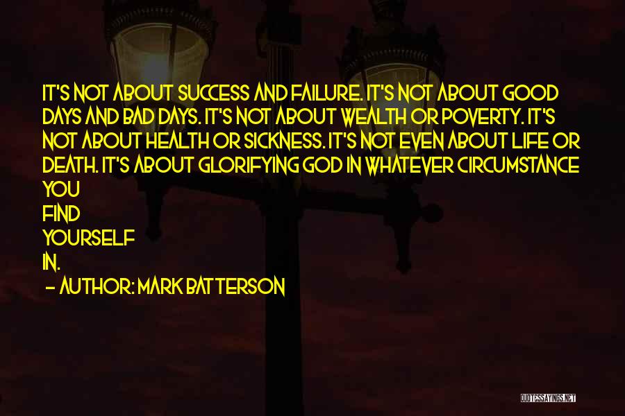 Mark Batterson Quotes: It's Not About Success And Failure. It's Not About Good Days And Bad Days. It's Not About Wealth Or Poverty.