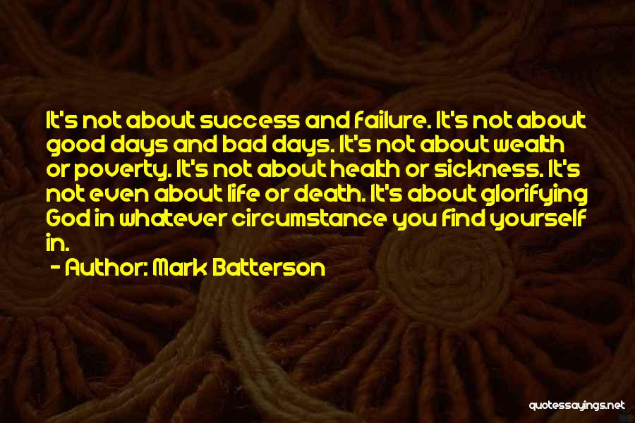 Mark Batterson Quotes: It's Not About Success And Failure. It's Not About Good Days And Bad Days. It's Not About Wealth Or Poverty.