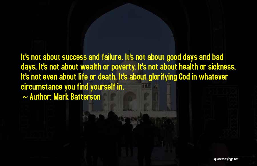 Mark Batterson Quotes: It's Not About Success And Failure. It's Not About Good Days And Bad Days. It's Not About Wealth Or Poverty.