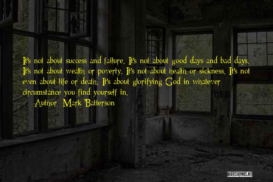 Mark Batterson Quotes: It's Not About Success And Failure. It's Not About Good Days And Bad Days. It's Not About Wealth Or Poverty.